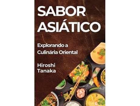 Livro Sabor Asiático Explorando a Culinária Oriental de Hiroshi Tanaka (Inglês)