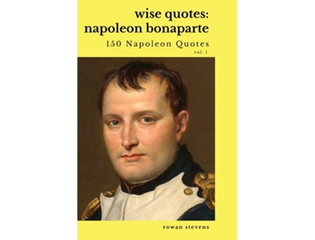 Livro Wise Quotes Napoleon Bonaparte French Revolutionary Leader Quote Collection De Rowan Stevens E Napoleon Bonaparte (inglês)