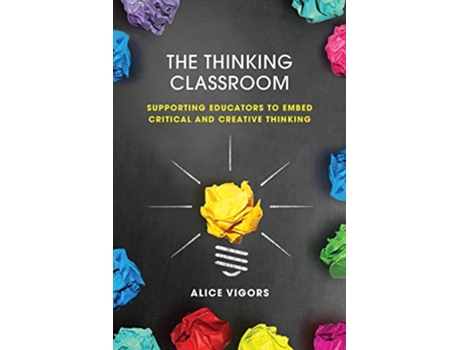 Livro The Thinking Classroom Supporting Educators to Embed Critical and Creative Thinking de Alice Vigors (Inglês)