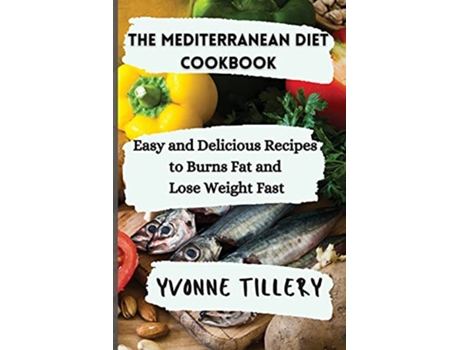 Livro The Mediterranean Diet Cookbook Easy and Delicious Recipes to Burns Fat and Lose Weight Fast de Yvonne Tillery (Inglês)