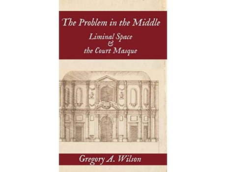 Livro Problem in the Middle Liminal Space and the Court Masque de Gregory A Wilson (Inglês - Capa Dura)