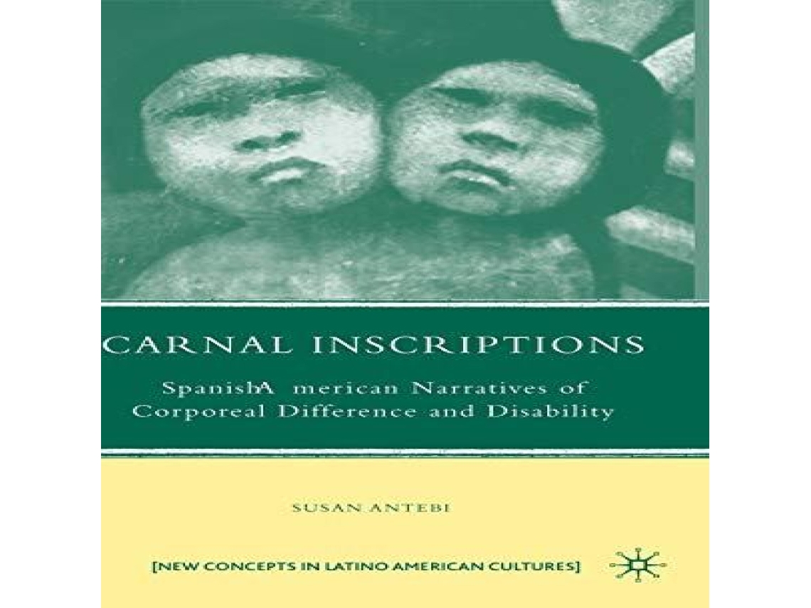 Livro Carnal Inscriptions Spanish American Narratives of Corporeal Difference and Disability de S Antebi (Inglês)