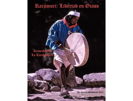 Livro Rarámuri Libertad en Ocaso Recuerdos de La Tarahumara de Dr Carlos Maldonado Ortiz (Inglês)