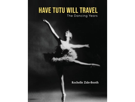 Livro Have Tutu, Will Travel The Dancing Years de Rochelle Zide-Booth (Inglês)