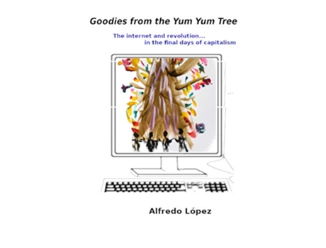 Livro Goodies from the Yum Yum Tree The Internet and Revolution In the Final Days of Capitalism de Alfredo Lopez (Inglês)