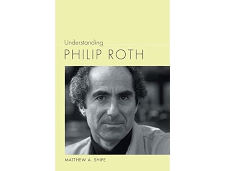 Livro Understanding Philip Roth de Matthew A Shipe (Inglês - Capa Dura)