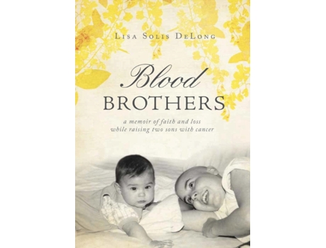 Livro BLOOD Brothers: a memoir of faith and loss while raising two sons with cancer Lisa Solis DeLong (Inglês)