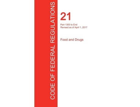 Livro Cfr 21, Part 1300 To End, Food And Drugs, April 01, 2017 De Us Office Of The Federal Register (inglês)