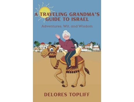 Livro A Traveling Grandmas Guide to Israel Adventures, Wit, and Wisdom de Delores Topliff (Inglês)