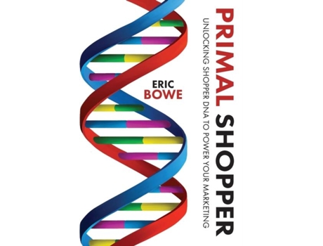 Livro Primal Shopper Unlocking Shopper Dna To Power Your Marketing De Eric Bowe (inglês)