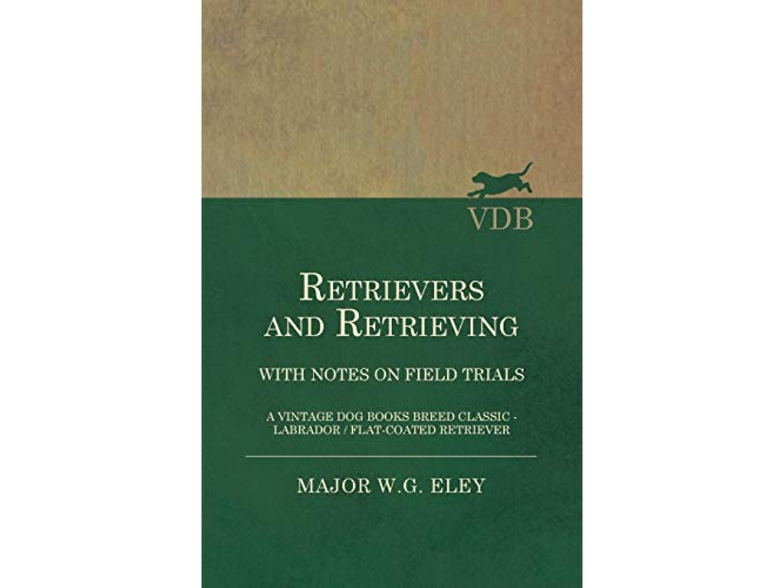 Livro Retrievers And Retrieving with Notes On Field Trials A Vintage Dog Books Breed Classic Labrador FlatCoated Retriever de Major WG Eley (Inglês)