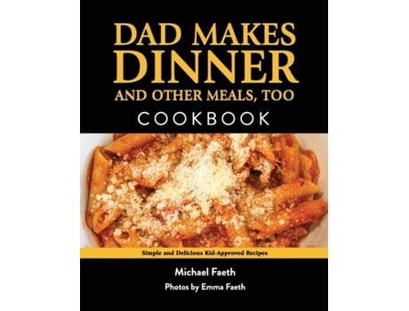 Livro Dad Makes Dinner and Other Meals, Too Simple and Delicious Kid-Approved Recipes de Michael Faeth (Inglês)