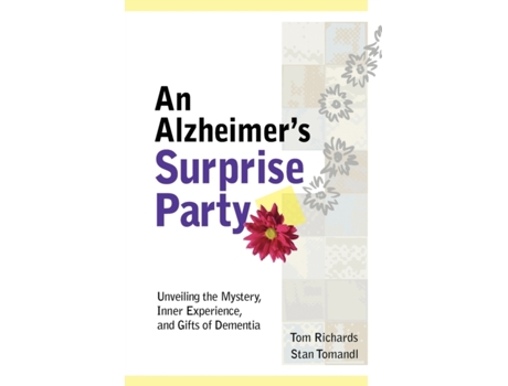 Livro An Alzheimer's Surprise Party: Unveiling the Mystery, Inner Experience, and Gifts of Dementia Tom Richards, Stan Tomandl (Inglês)