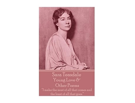 Livro Sara Teasdale Young Love Other Poems I make the most of all that comes and the least of all that goes de Sara Teasdale (Inglês)
