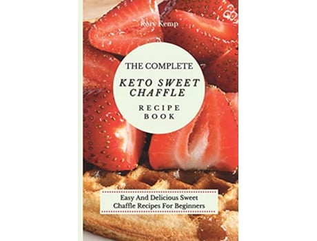 Livro The Complete KETO Sweet Chaffle Recipe Book Easy And Delicious Sweet Chaffle Recipes For Beginners de Rory Kemp (Inglês)