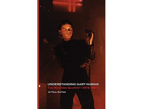 Livro Understanding Gary Numan The Machine Quartet 19781981 de Paul Sutton (Inglês)