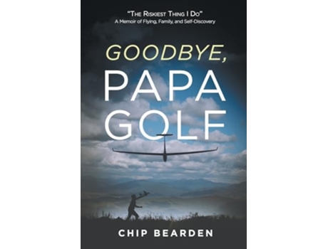 Livro Goodbye, Papa Golf quotThe Riskiest Thing I Doquot - A Memoir of Flying, Family, and Self-Discovery de Chip Bearden (Inglês)