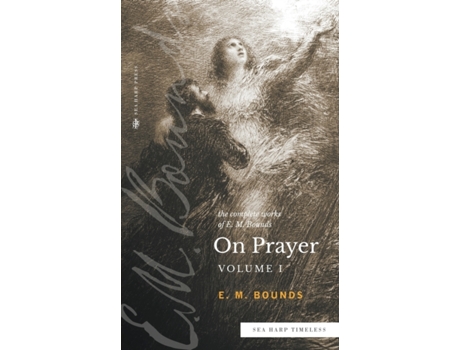 Livro The Complete Works of E.M. Bounds On Prayer: Volume 1 (Sea Harp Timeless series) E.M. Bounds (Inglês)