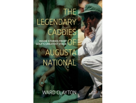 Livro Legendary Caddies of Augusta National Inside Stories from Golfs Greatest Stage de Ward Clayton (Inglês)