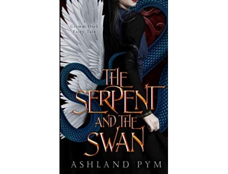 Livro The Serpent and the Swan A GrimmDark Fairy Tale de Ashland Pym (Inglês)