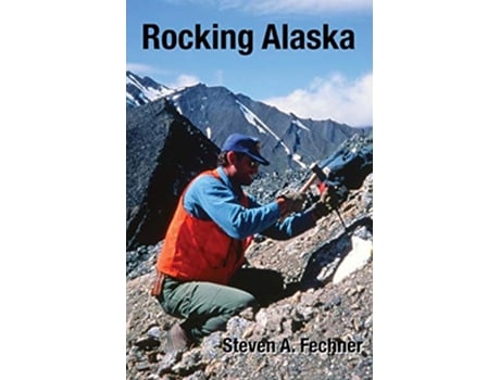 Livro Rocking Alaska: Stories From a Field Geologist de Steven A Fechner (Inglês)