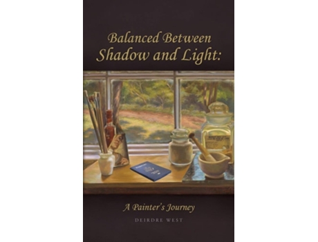 Livro Balanced Between Shadow And Light A Painters Journey De Deirdre J West (inglês)