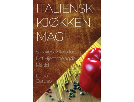 Livro Italiensk Kjøkken Magi Smaker av Italia for Ditt Hjemmelagde Måltid de Lucia Caruso (Inglês)