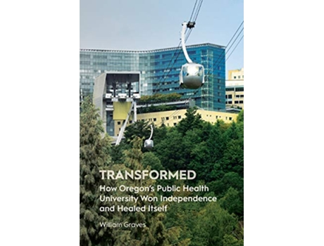 Livro Transformed How Oregons Public Health University Won Independence and Healed Itself de William Graves (Inglês)