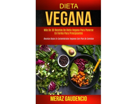 Livro Dieta Vegana Más De 30 Recetas De Dieta Vegana Para Ponerse En Forma Para Principiantes De Meraz Gaudencio (inglês)