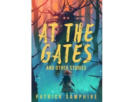 Livro At The Gates And Other Stories Sixteen Tales Of Magic And Wonder De Patrick Samphire (inglês)