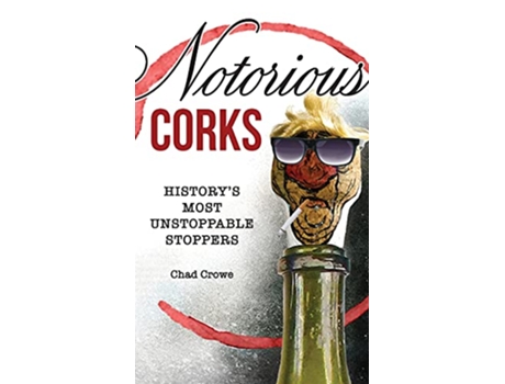 Livro Notorious Corks Historys Most Unstoppable Stoppers de Chad Crowe (Inglês)