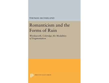 Livro Romanticism and the Forms of Ruin Wordsworth Coleridge the Modalities of Fragmentation Princeton Legacy Library 739 de Thomas McFarland (Inglês)