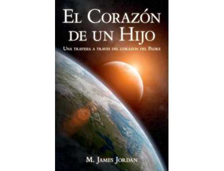 Livro El Corazon De Un Hijo Una Travesia A Traves Del Corazon Del Padre De M James Jordan (espanhol)