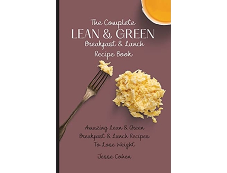 Livro The Complete Lean Green Breakfast Lunch Recipe Book Amazing Lean Green Breakfast Lunch Recipes To Lose Weight de Jesse Cohen (Inglês)
