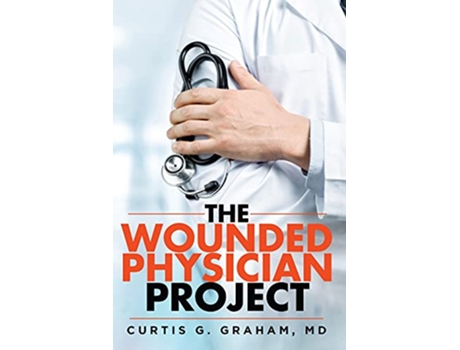 Livro The Wounded Physician Project de Curtis G Graham MD (Inglês)