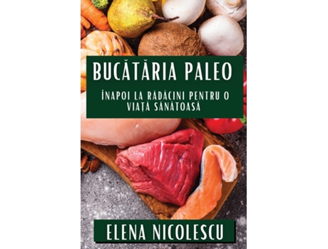 Livro Bucataria Paleo Înapoi la Radacini pentru O Via?a Sanatoasa de Elena Nicolescu (Inglês)