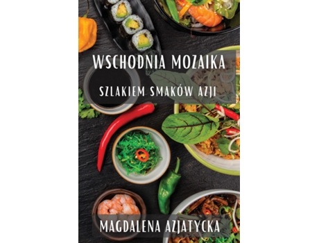 Livro Wschodnia Mozaika Szlakiem Smaków Azji de Magdalena Azjatycka (Inglês)
