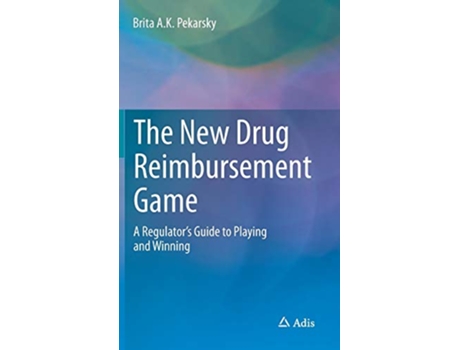 Livro The New Drug Reimbursement Game A Regulator’s Guide to Playing and Winning de Brita AK Pekarsky (Inglês)