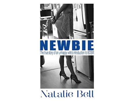 Livro Newbie The True Story of an Unhappy Wifes Introduction to BDSM de Natalie Bell (Inglês)