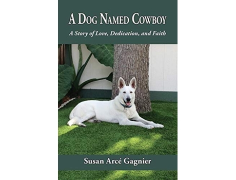 Livro A Dog Named Cowboy A Story Of Love, Dedication, And Faith De Susan Arcé Gagnier (inglês)