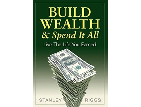 Livro Build Wealth Spend It All Live the Life You Earned de Stanley Arthur Riggs (Inglês)