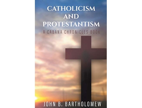Livro Catholicism and Protestantism The Cabana Chronicles de John B Bartholomew (Inglês)