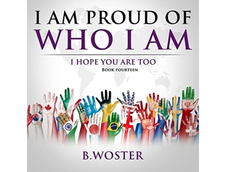 Livro I Am Proud Of Who I Am I Hope You Are Too De B Woster (inglês)