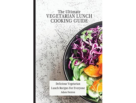 Livro The Ultimate Vegetarian Lunch Cooking Guide Delicious Vegetarian Lunch Recipes For Everyone de Adam Denton (Inglês)