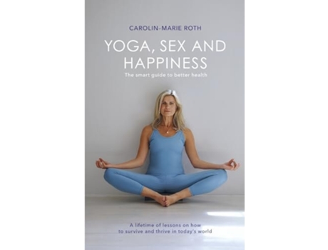 Livro YOGA, SEX AND HAPPINESS The smart guide to better health de Mrs Carolin-Marie Roth (Inglês)