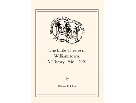 Livro The Little Theatre in Williamstown, A History 1946- 2021 de Robert E Glass (Inglês)