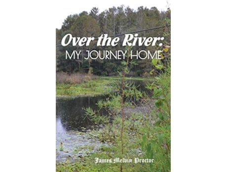 Livro Over the River My Journey Home de James Melvin Proctor (Inglês)