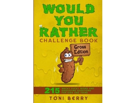 Livro Would You Rather Challenge Book Gross Edition 215 Wacky, Yucky, Weird And Disgusting Questions For Kids, Teens And Adults De Toni Berry (inglês)