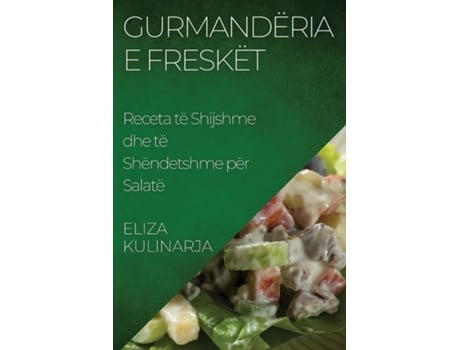 Livro Gurmandëria e Freskët Receta të Shijshme dhe të Shëndetshme për Salatë de Eliza Kulinarja (Inglês)