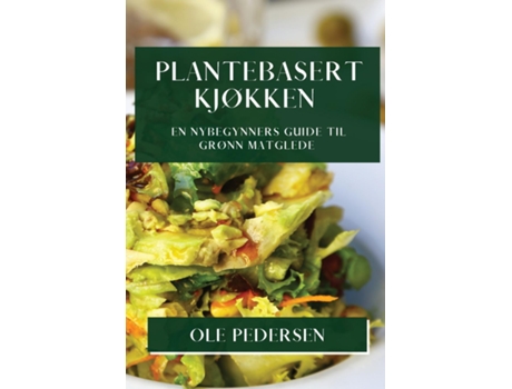 Livro Plantebasert Kjøkken En Nybegynners Guide til Grønn Matglede de Ole Pedersen (Inglês)